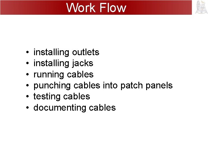 Work Flow • • • installing outlets installing jacks running cables punching cables into