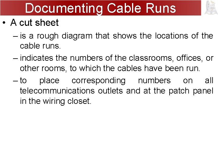 Documenting Cable Runs • A cut sheet – is a rough diagram that shows