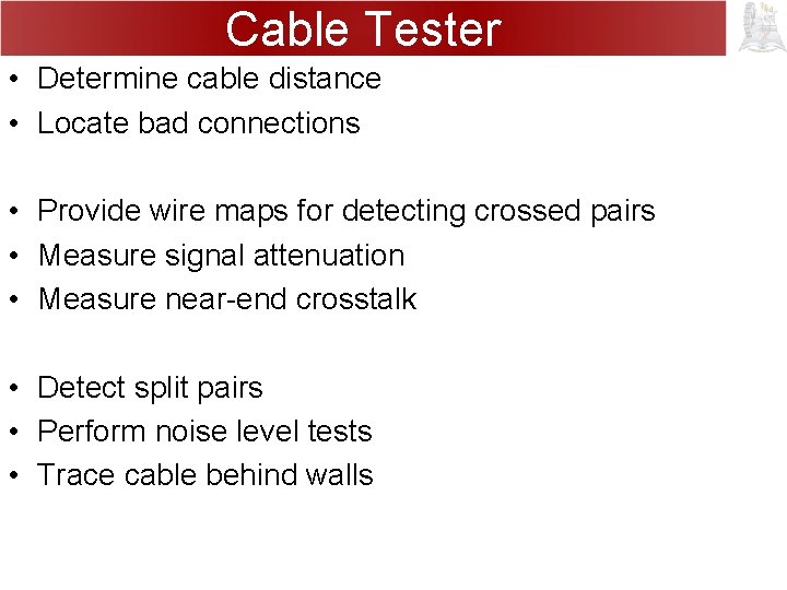 Cable Tester • Determine cable distance • Locate bad connections • Provide wire maps