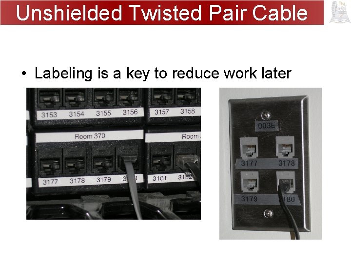 Unshielded Twisted Pair Cable • Labeling is a key to reduce work later 