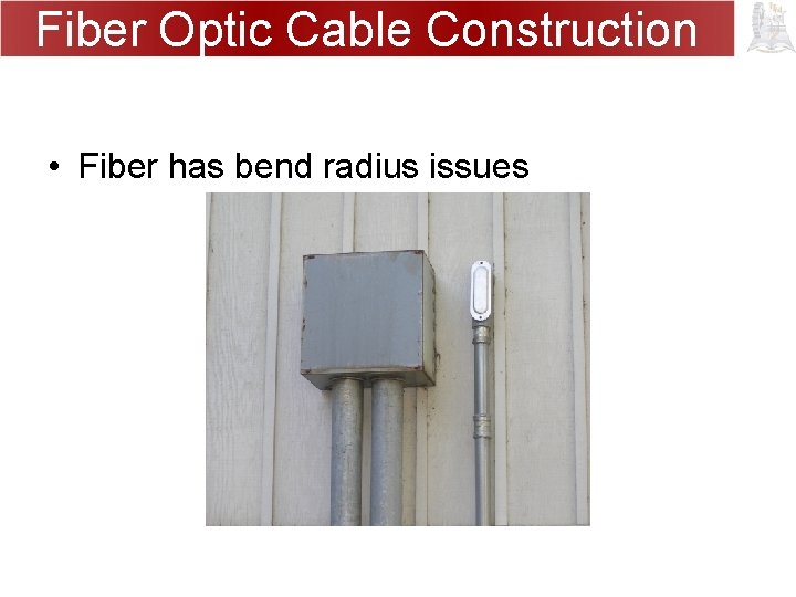 Fiber Optic Cable Construction • Fiber has bend radius issues 
