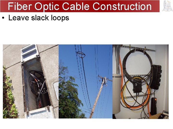 Fiber Optic Cable Construction • Leave slack loops 
