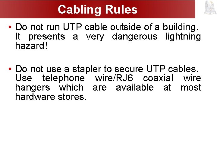 Cabling Rules • Do not run UTP cable outside of a building. It presents
