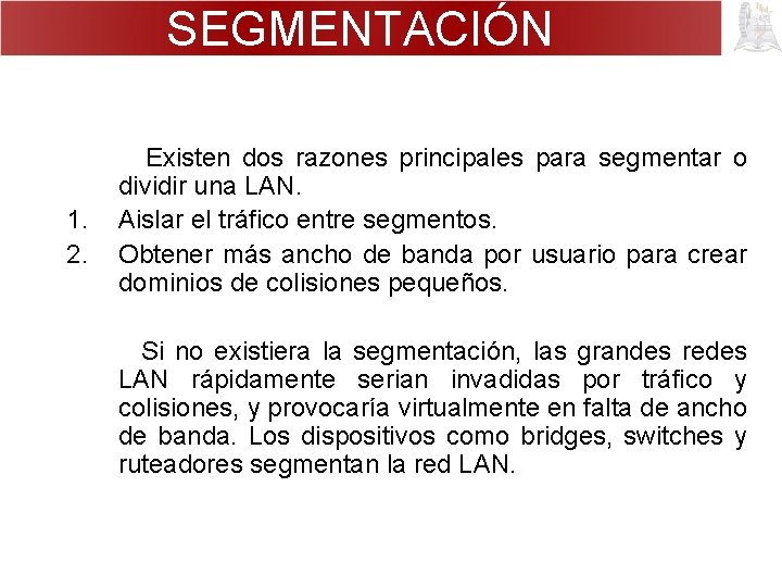 SEGMENTACIÓN 1. 2. Existen dos razones principales para segmentar o dividir una LAN. Aislar