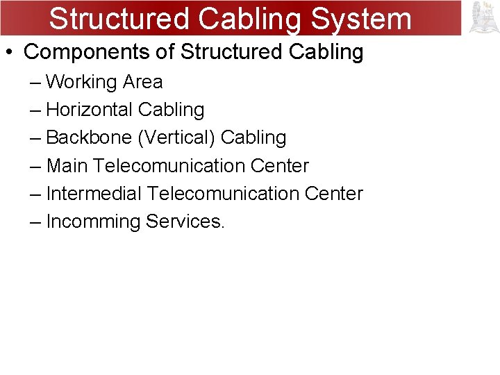 Structured Cabling System • Components of Structured Cabling – Working Area – Horizontal Cabling