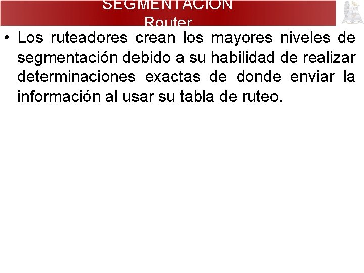 SEGMENTACIÓN Router • Los ruteadores crean los mayores niveles de segmentación debido a su