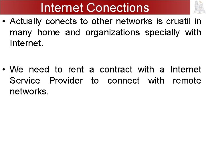 Internet Conections • Actually conects to other networks is cruatil in many home and