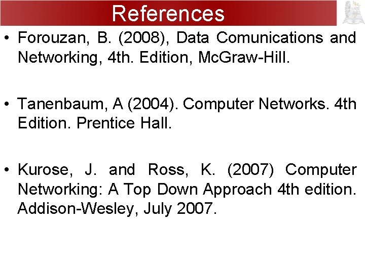 References • Forouzan, B. (2008), Data Comunications and Networking, 4 th. Edition, Mc. Graw-Hill.