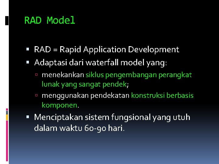 RAD Model RAD = Rapid Application Development Adaptasi dari waterfall model yang: menekankan siklus RAD Model RAD = Rapid Application Development Adaptasi dari waterfall model yang: menekankan siklus