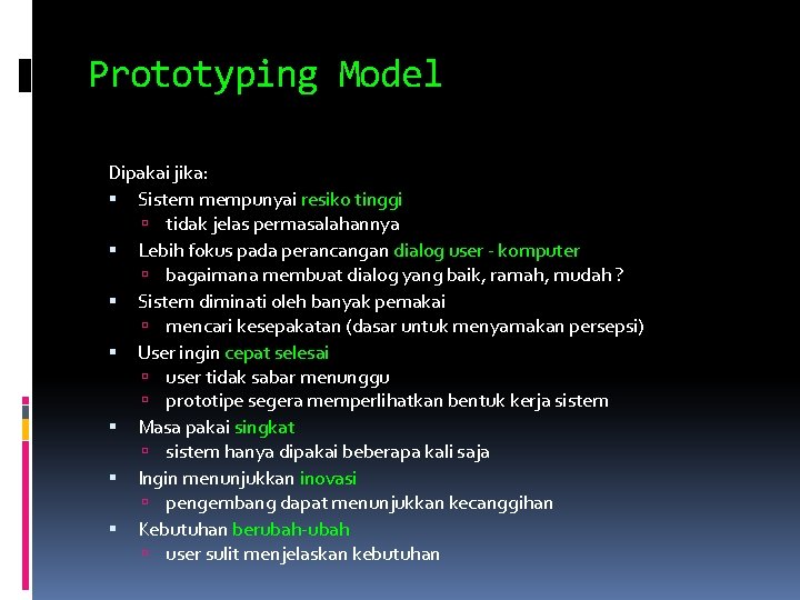 Prototyping Model Dipakai jika: Sistem mempunyai resiko tinggi tidak jelas permasalahannya Lebih fokus pada Prototyping Model Dipakai jika: Sistem mempunyai resiko tinggi tidak jelas permasalahannya Lebih fokus pada
