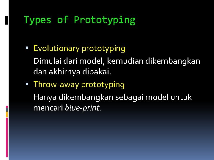 Types of Prototyping Evolutionary prototyping Dimulai dari model, kemudian dikembangkan dan akhirnya dipakai. Throw-away Types of Prototyping Evolutionary prototyping Dimulai dari model, kemudian dikembangkan dan akhirnya dipakai. Throw-away