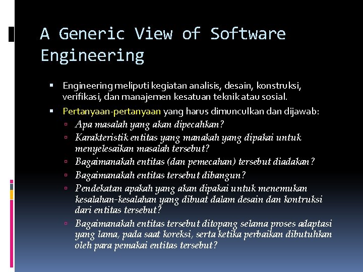 A Generic View of Software Engineering meliputi kegiatan analisis, desain, konstruksi, verifikasi, dan manajemen A Generic View of Software Engineering meliputi kegiatan analisis, desain, konstruksi, verifikasi, dan manajemen