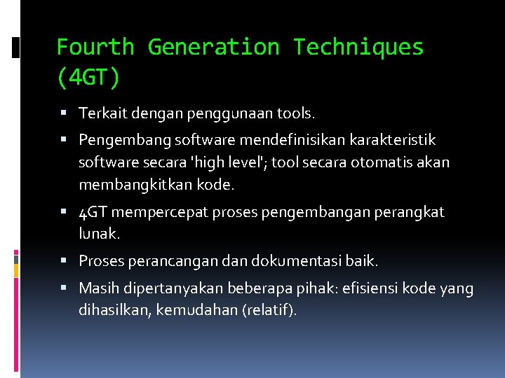 Fourth Generation Techniques (4 GT) Terkait dengan penggunaan tools. Pengembang software mendefinisikan karakteristik software Fourth Generation Techniques (4 GT) Terkait dengan penggunaan tools. Pengembang software mendefinisikan karakteristik software