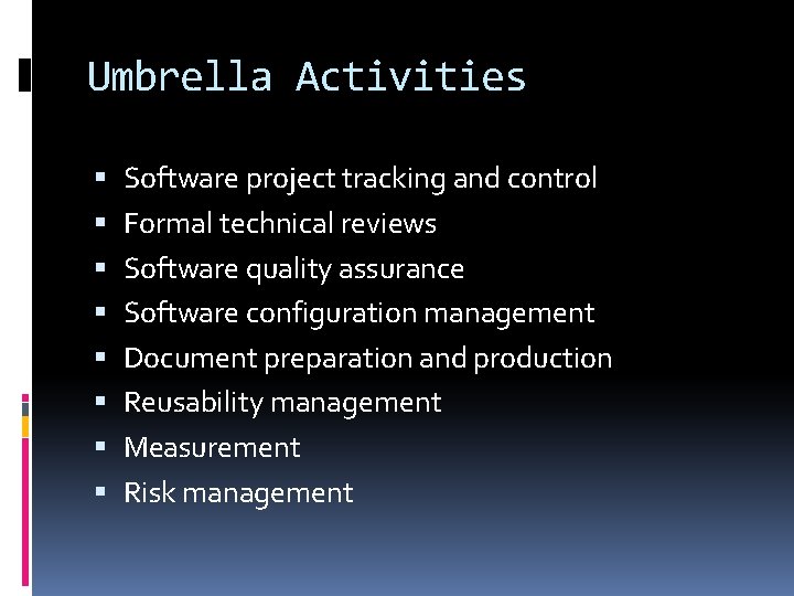 Umbrella Activities Software project tracking and control Formal technical reviews Software quality assurance Software Umbrella Activities Software project tracking and control Formal technical reviews Software quality assurance Software