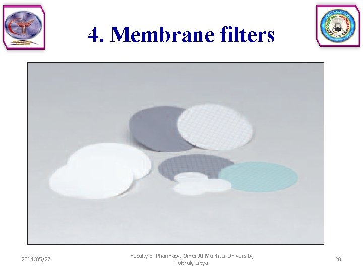 4. Membrane filters 2014/05/27 Faculty of Pharmacy, Omer Al-Mukhtar University, Tobruk, Libya. 20 