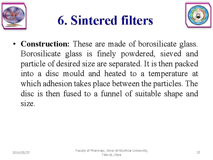 6. Sintered filters • Construction: These are made of borosilicate glass. Borosilicate glass is