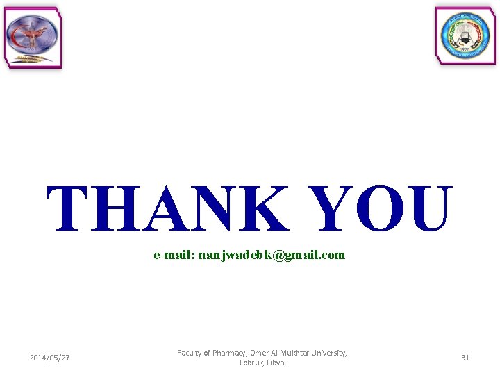 THANK YOU e-mail: nanjwadebk@gmail. com 2014/05/27 Faculty of Pharmacy, Omer Al-Mukhtar University, Tobruk, Libya.