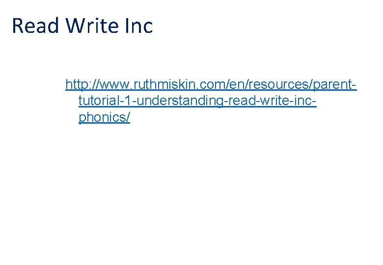 Read Write Inc http: //www. ruthmiskin. com/en/resources/parenttutorial-1 -understanding-read-write-incphonics/ 