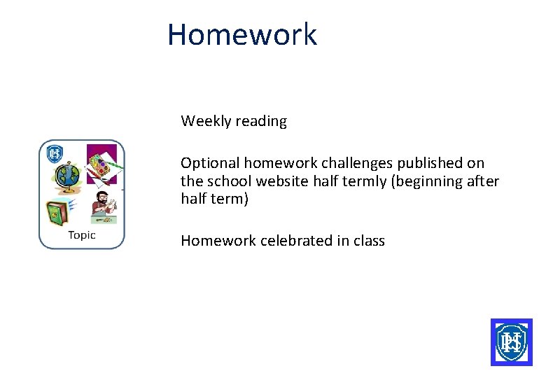 Homework Weekly reading Optional homework challenges published on the school website half termly (beginning