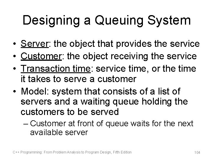Designing a Queuing System • Server: the object that provides the service • Customer:
