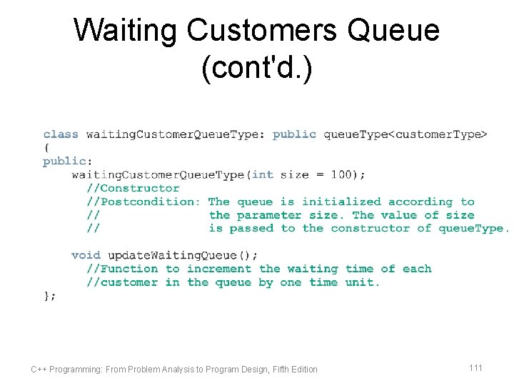 Waiting Customers Queue (cont'd. ) C++ Programming: From Problem Analysis to Program Design, Fifth
