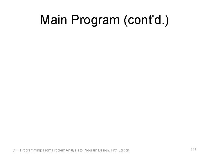 Main Program (cont'd. ) C++ Programming: From Problem Analysis to Program Design, Fifth Edition