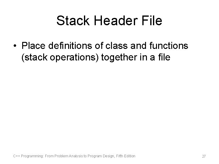 Stack Header File • Place definitions of class and functions (stack operations) together in