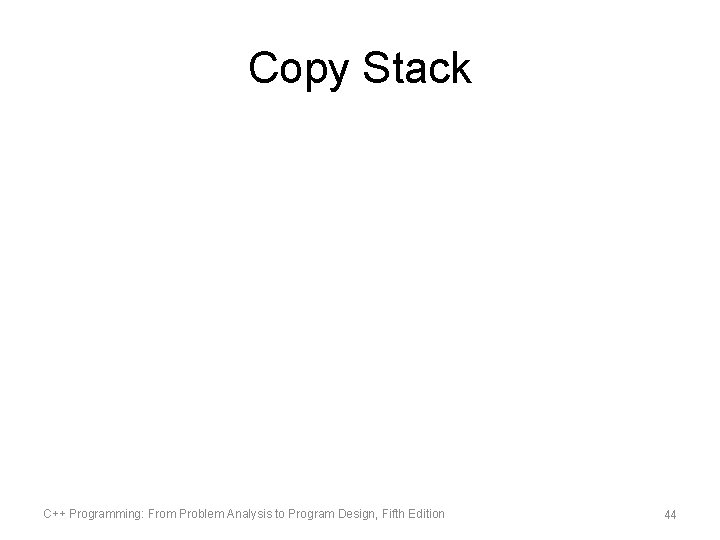 Copy Stack C++ Programming: From Problem Analysis to Program Design, Fifth Edition 44 