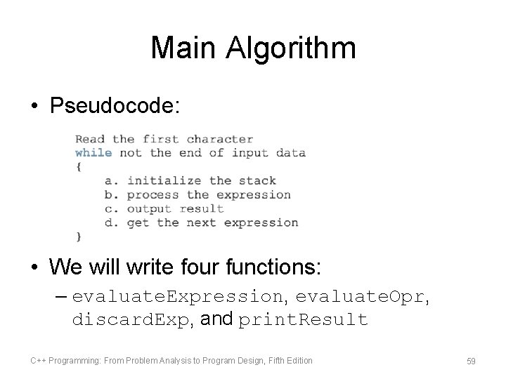 Main Algorithm • Pseudocode: • We will write four functions: – evaluate. Expression, evaluate.