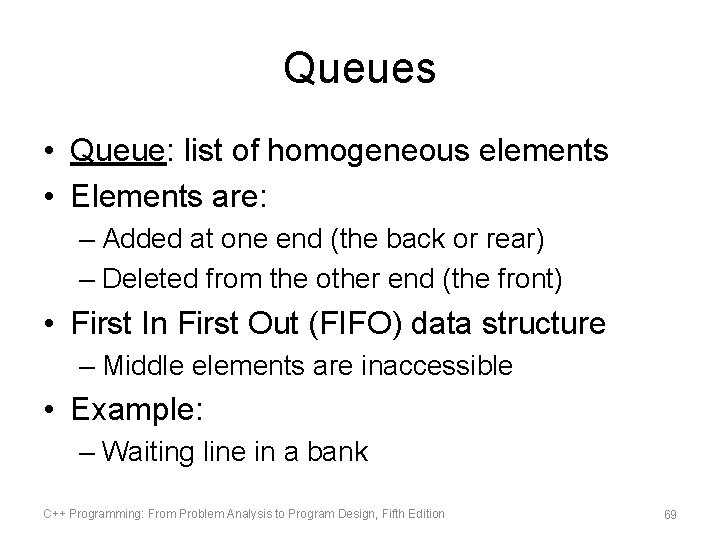 Queues • Queue: list of homogeneous elements • Elements are: – Added at one