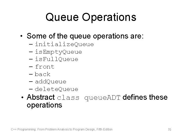 Queue Operations • Some of the queue operations are: – initialize. Queue – is.