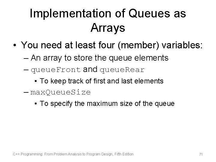 Implementation of Queues as Arrays • You need at least four (member) variables: –