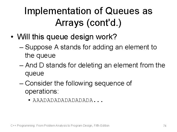 Implementation of Queues as Arrays (cont'd. ) • Will this queue design work? –