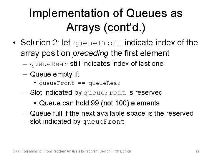 Implementation of Queues as Arrays (cont'd. ) • Solution 2: let queue. Front indicate