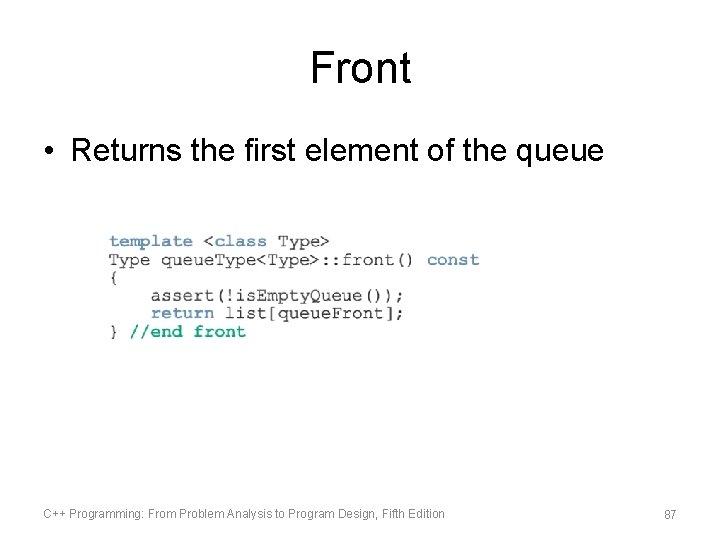 Front • Returns the first element of the queue C++ Programming: From Problem Analysis