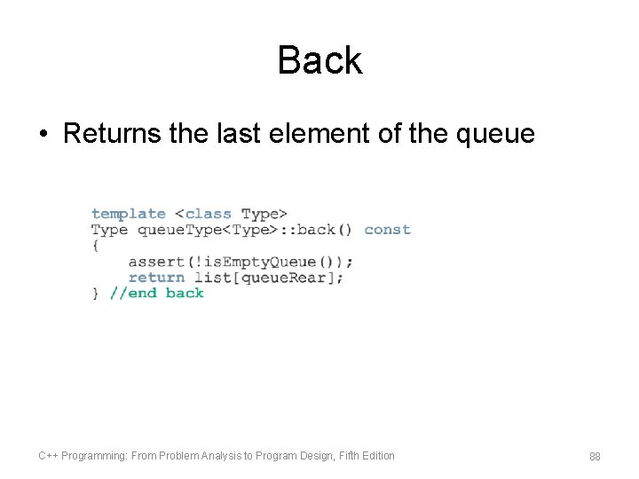 Back • Returns the last element of the queue C++ Programming: From Problem Analysis
