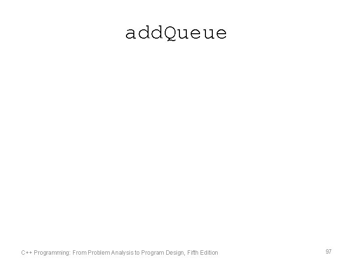 add. Queue C++ Programming: From Problem Analysis to Program Design, Fifth Edition 97 