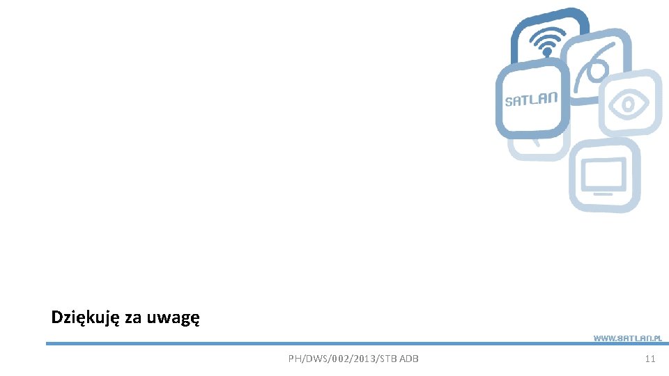 Dziękuję za uwagę PH/DWS/002/2013/STB ADB 11 