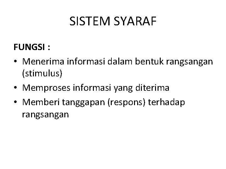 SISTEM SYARAF FUNGSI : • Menerima informasi dalam bentuk rangsangan (stimulus) • Memproses informasi
