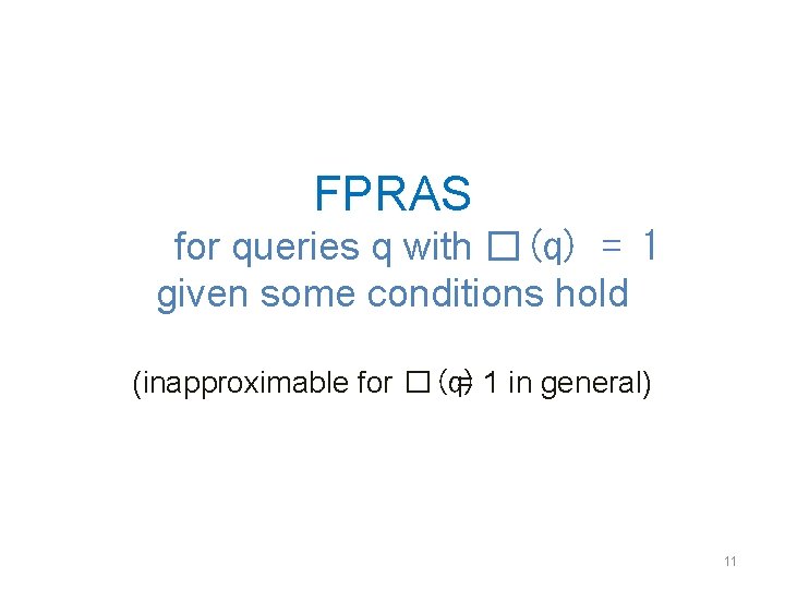 FPRAS for queries q with �(q) = 1 given some conditions hold (inapproximable for