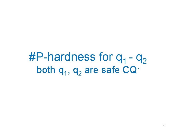 #P-hardness for q 1 - q 2 both q 1, q 2 are safe