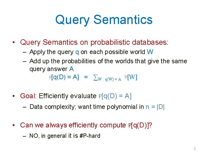 Query Semantics • Query Semantics on probabilistic databases: – Apply the query q on