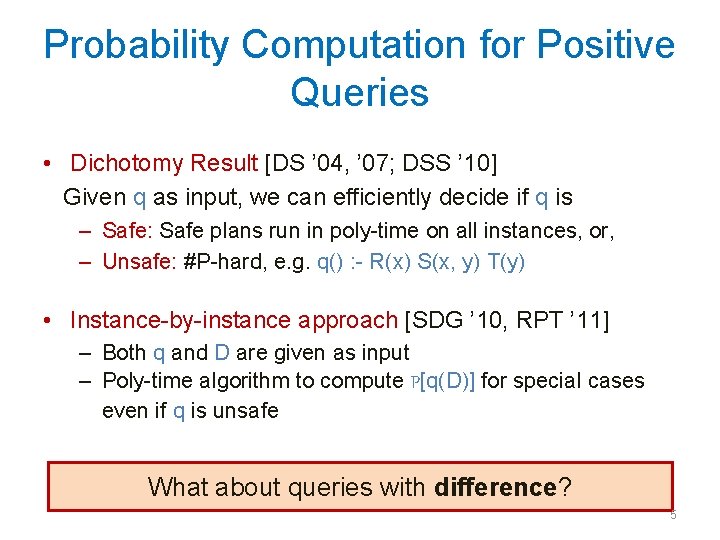 Probability Computation for Positive Queries • Dichotomy Result [DS ’ 04, ’ 07; DSS
