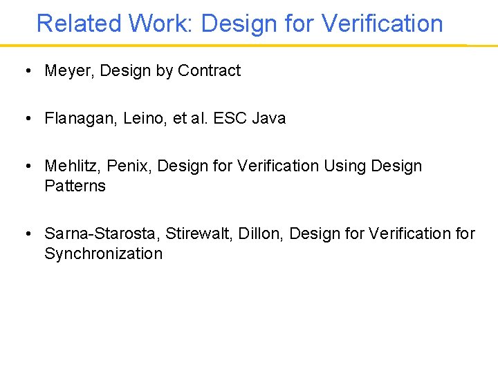 Related Work: Design for Verification • Meyer, Design by Contract • Flanagan, Leino, et