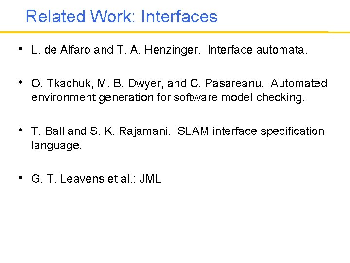 Related Work: Interfaces • L. de Alfaro and T. A. Henzinger. Interface automata. •