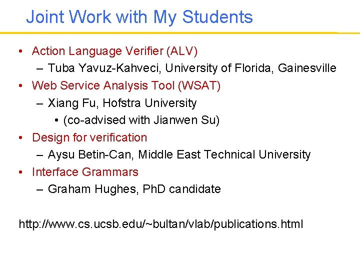 Joint Work with My Students • Action Language Verifier (ALV) – Tuba Yavuz-Kahveci, University