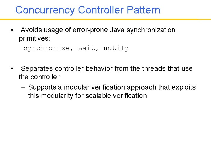 Concurrency Controller Pattern • Avoids usage of error-prone Java synchronization primitives: synchronize, wait, notify