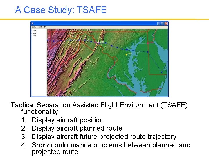 A Case Study: TSAFE Tactical Separation Assisted Flight Environment (TSAFE) functionality: 1. Display aircraft