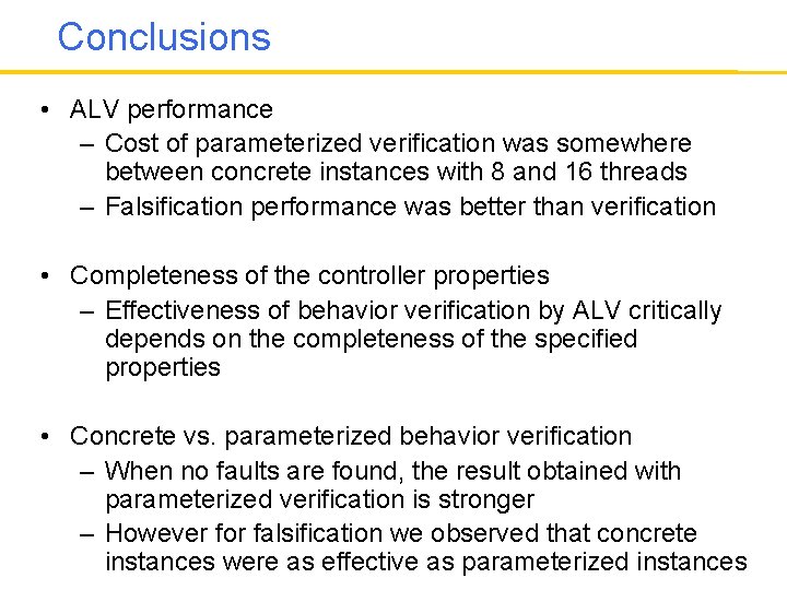 Conclusions • ALV performance – Cost of parameterized verification was somewhere between concrete instances
