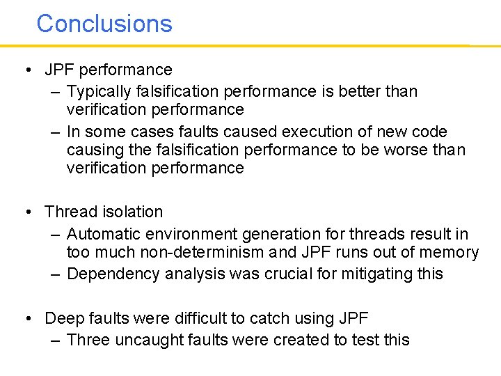 Conclusions • JPF performance – Typically falsification performance is better than verification performance –